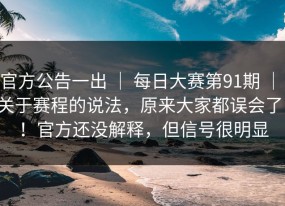 官方公告一出 ｜ 每日大赛第91期 ｜ 关于赛程的说法，原来大家都误会了！！官方还没解释，但信号很明显