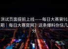 测试页面提前上线——每日大赛第91期｜每日大赛官网？这条爆料你信几分