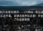 别只会搜关键词——17c网站 - 常见误区这件事，关键点居然在这里！学会了你会谢谢我