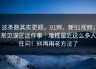 这条路其实更顺，91网，新91视频；常见误区这件事｜难怪最近这么多人在问！别再用老方法了