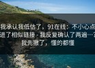 我承认我低估了，91在线：不小心点进了相似链接 - 我反复确认了两遍…？我先撤了，懂的都懂