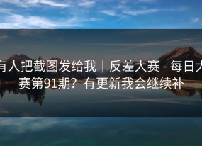 有人把截图发给我｜反差大赛 - 每日大赛第91期？有更新我会继续补