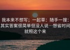 我本来不想写；一起草：随手一搜：其实答案很简单但没人说…想省时间就照这个来
