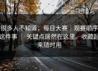 很多人不知道；每日大赛｜观赛顺序这件事 ｜ 关键点居然在这里。收藏起来随时用