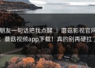 朋友一句话把我点醒 ｜ 蘑菇影视官网：蘑菇视频app下载！真的别再硬扛了
